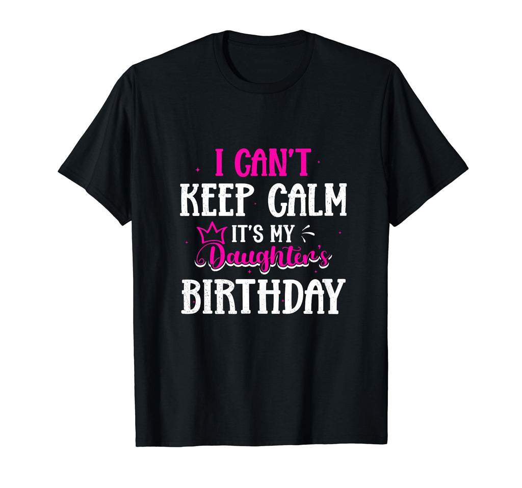 I Cant Keep Calm Its My Daughters T-Shirt - Novelty Apparel for Adults - T-Shirt, Sweatshirt, Hoodie