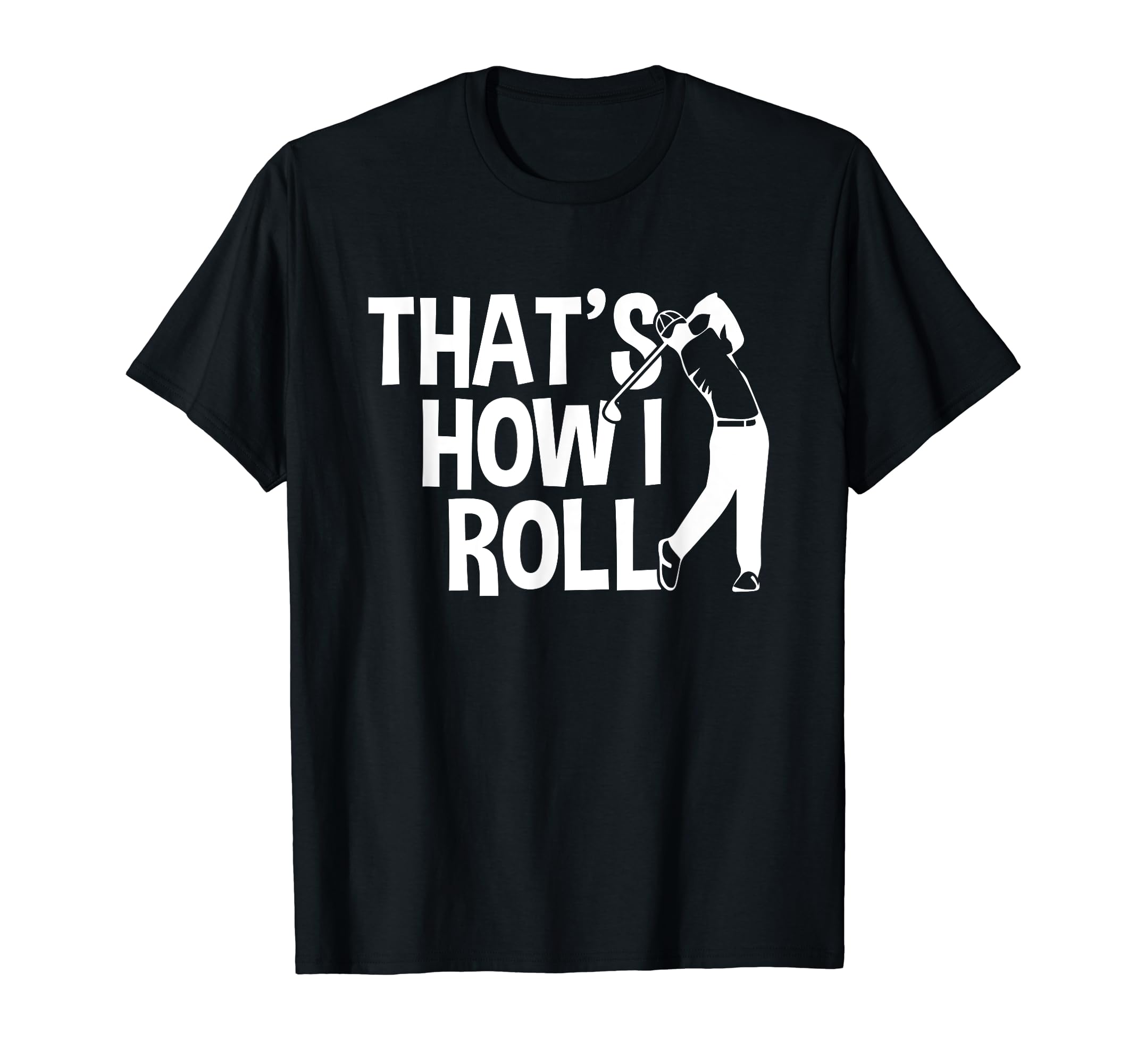 Thats How Golf Cart I Roll Funny T-Shirt - Casual Everyday Wear Men Women - T-Shirt, Sweatshirt, Hoodie