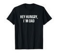 Hey Hungry Im Dad Fathers Day 2022 T-Shirt - Casual Everyday Wear Unisex - T-Shirt, Sweatshirt, Hoodie