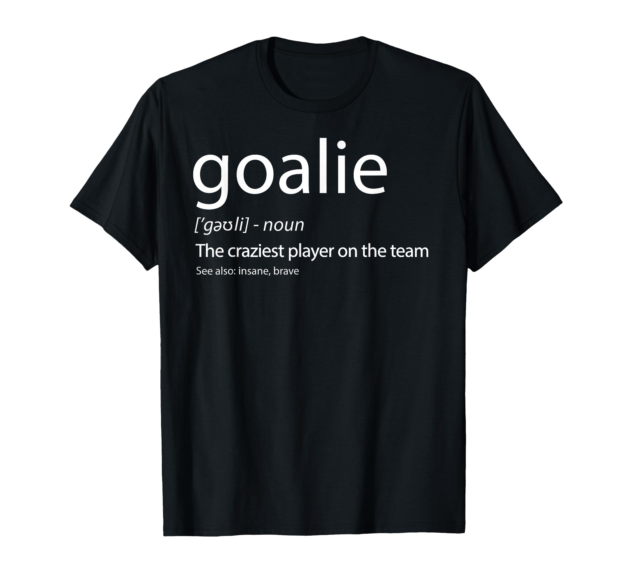 Goalie Gear Goalkeeper Definition Soccer T-Shirt - Novelty Apparel Unisex - T-Shirt, Sweatshirt, Hoodie