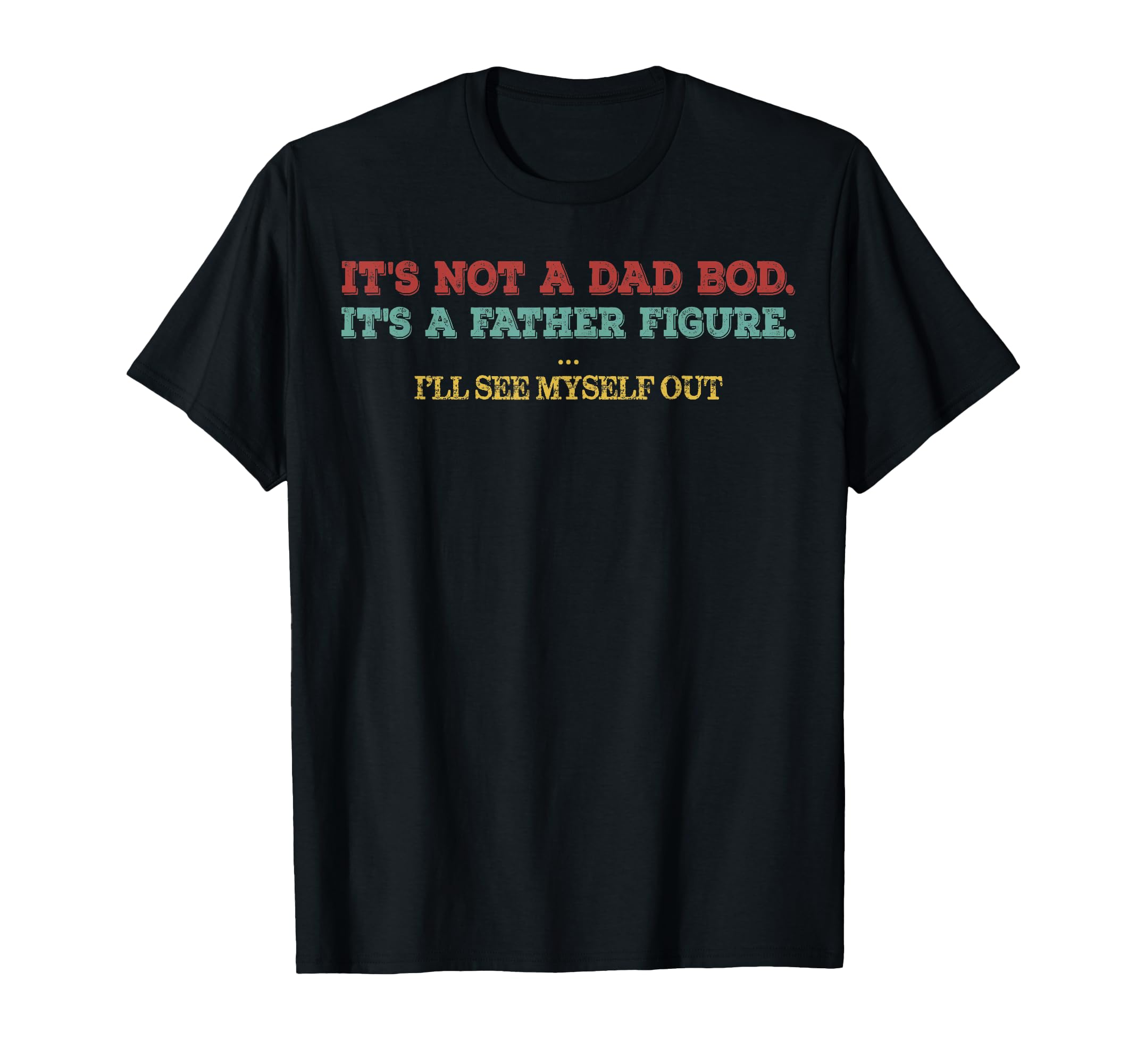 Its Not Dad Bod Its Father Figure Ill T-Shirt - Novelty Apparel Men Women - T-Shirt, Sweatshirt, Hoodie