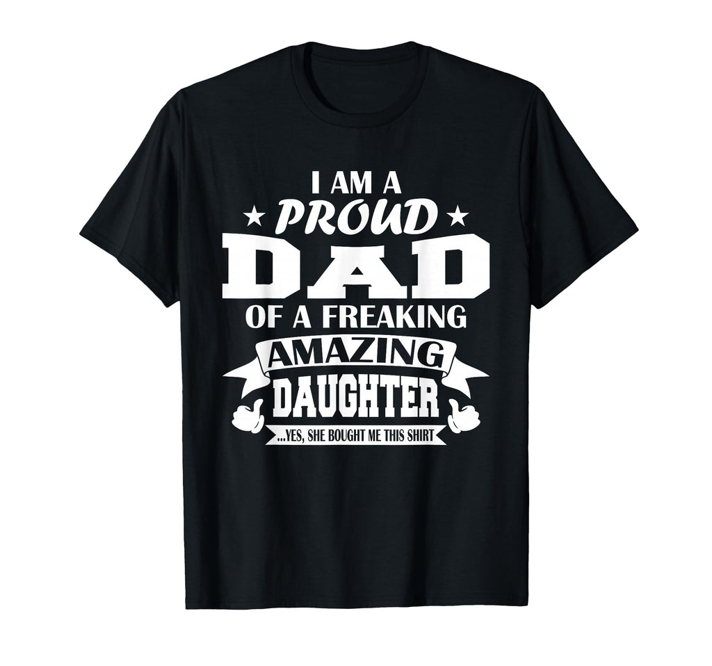 I Am Proud Dad Freaking Amazing Daughter T-Shirt - Graphic Print Unisex - T-Shirt, Sweatshirt, Hoodie