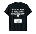 Want To Hear Joke About Construction T-Shirt - Trendy Graphic Men Women - T-Shirt, Sweatshirt, Hoodie