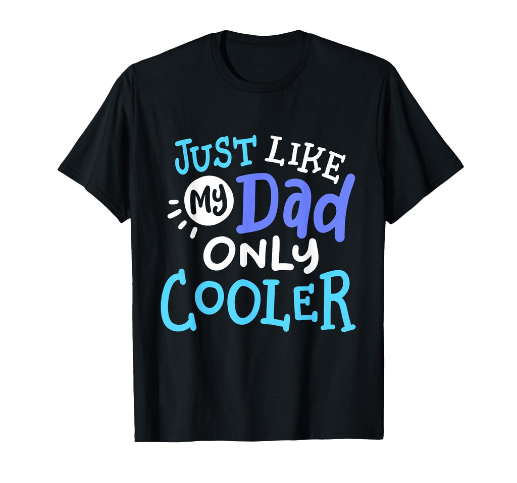 Just Like My Dad Only Cooler T-Shirt - Casual Everyday Wear for Adults - T-Shirt, Sweatshirt, Hoodie