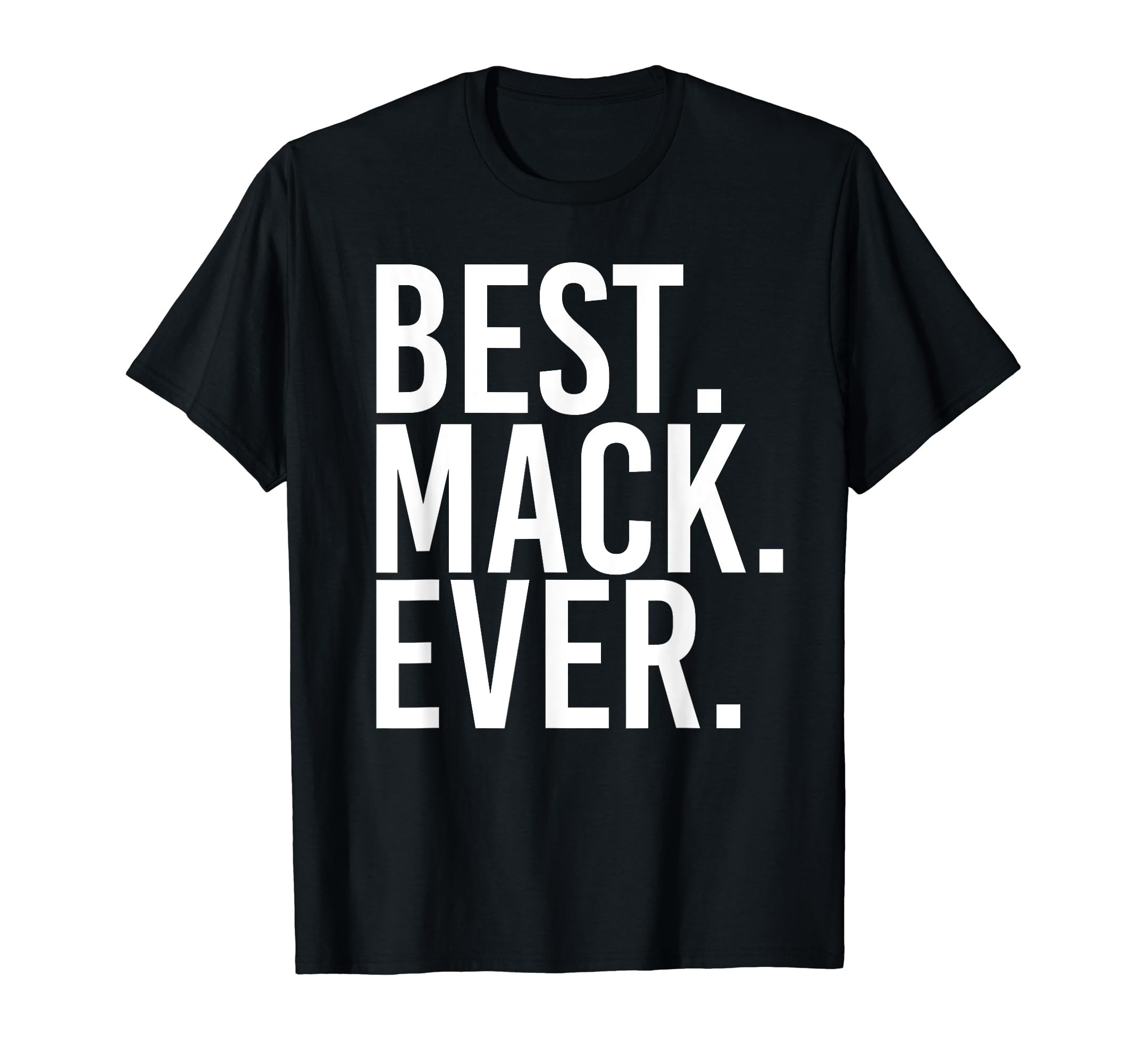 Best Mack Ever Funny Personalized Name T-Shirt - Fun Novelty Design Unisex - T-Shirt, Sweatshirt, Hoodie