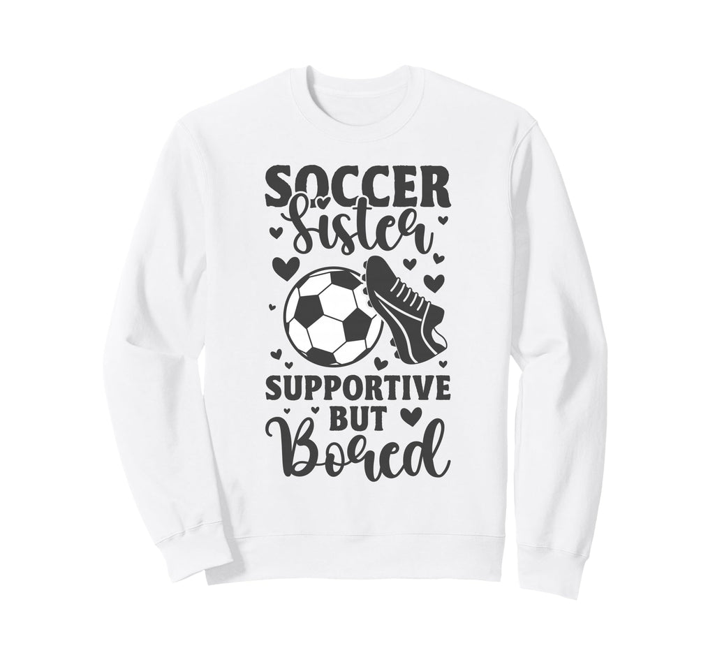Soccer Sister Supportive But Bored Sweatshirt - Streetwear Style Men Women - T-Shirt, Sweatshirt, Hoodie