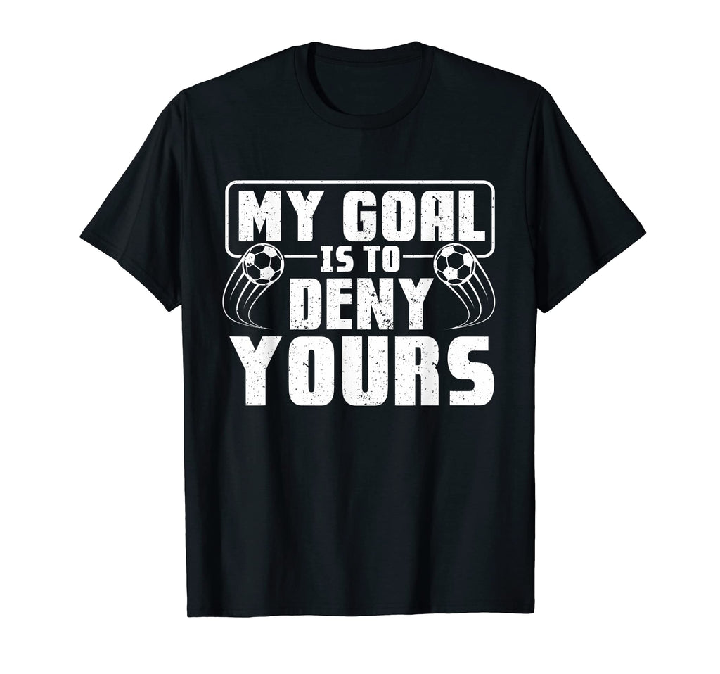 My Goal Is To Deny Yours Soccer Player T-Shirt - Minimalist Print Unisex - T-Shirt, Sweatshirt, Hoodie