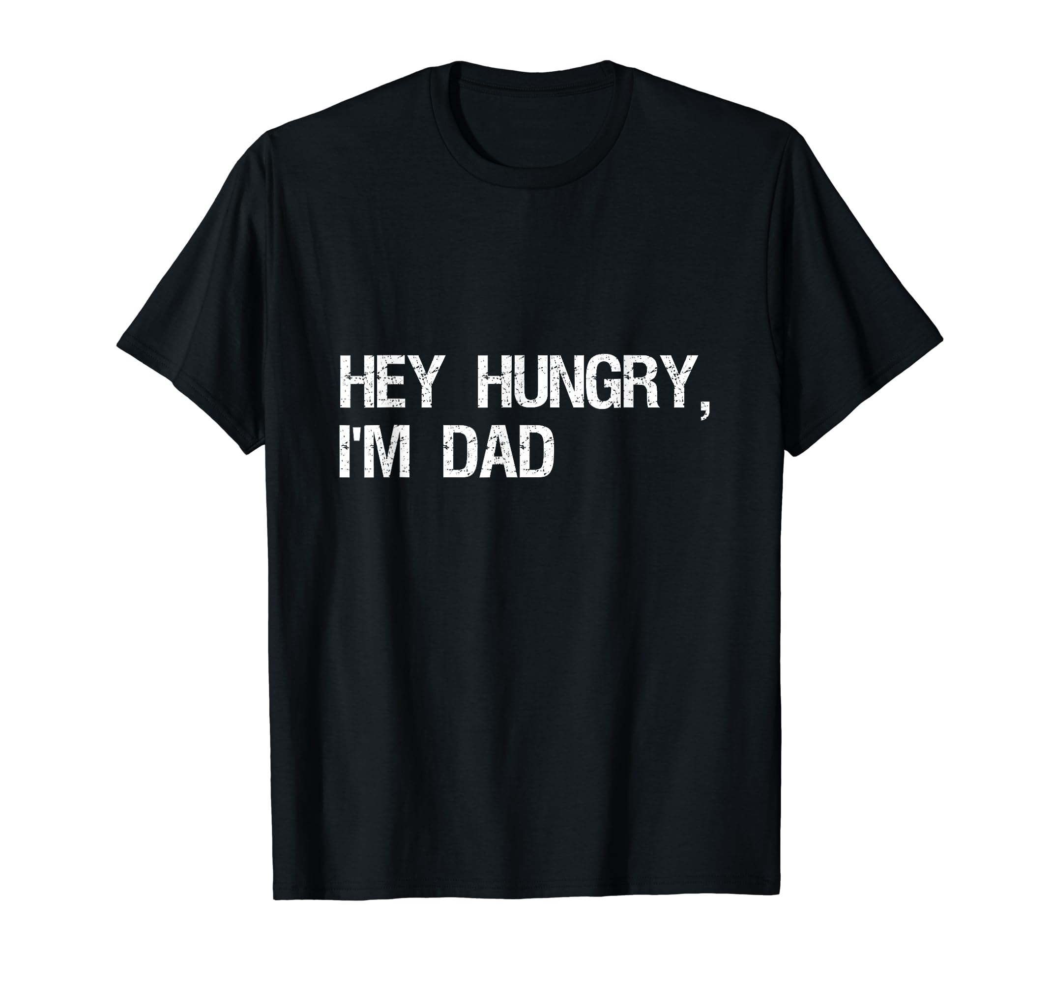 Funny Distressed Hey Hungry Im Dad T-Shirt - Fun Novelty Design Men Women - T-Shirt, Sweatshirt, Hoodie