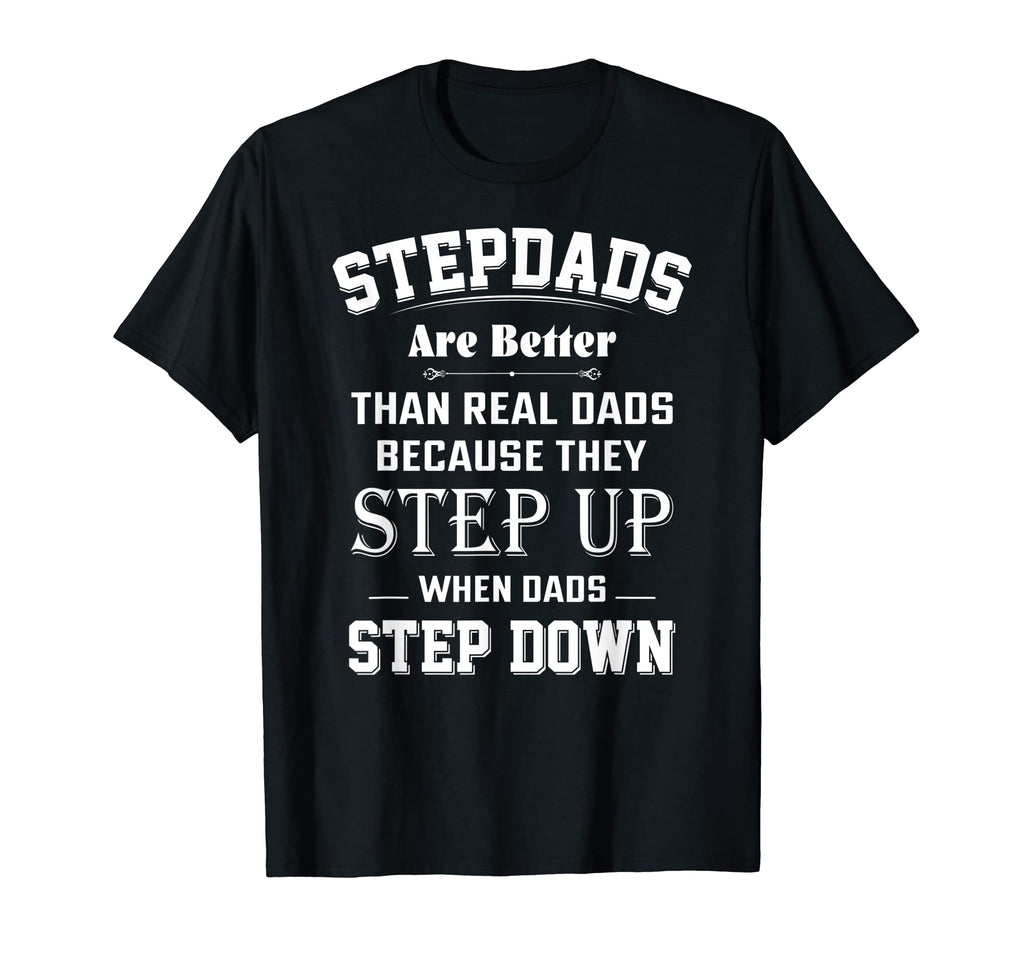 Stepdads Are Better Than Real Dads T-Shirt - Unique Graphic Men Women - T-Shirt, Sweatshirt, Hoodie