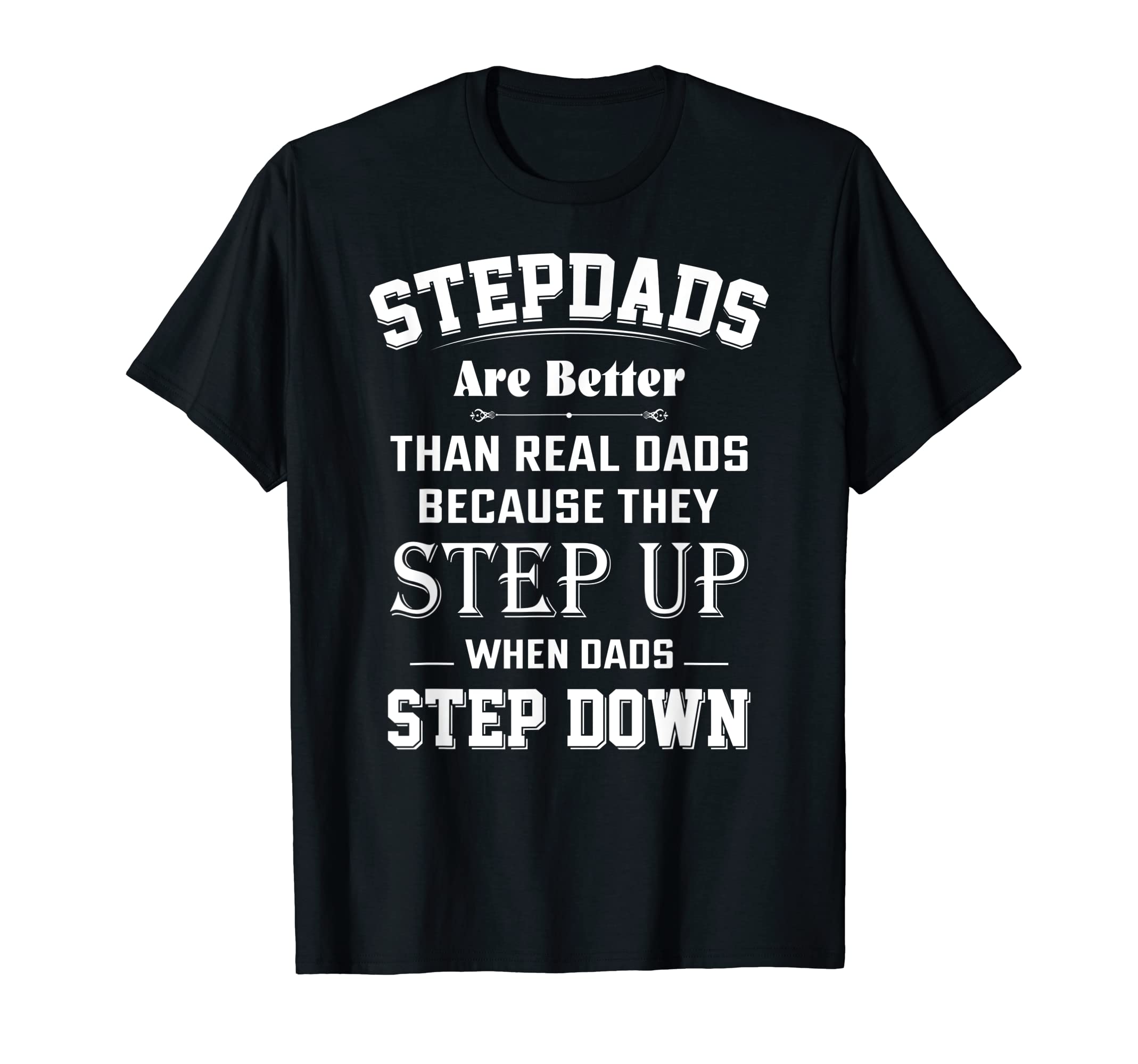 Stepdads Are Better Than Real Dads T-Shirt - Unique Graphic Men Women - T-Shirt, Sweatshirt, Hoodie