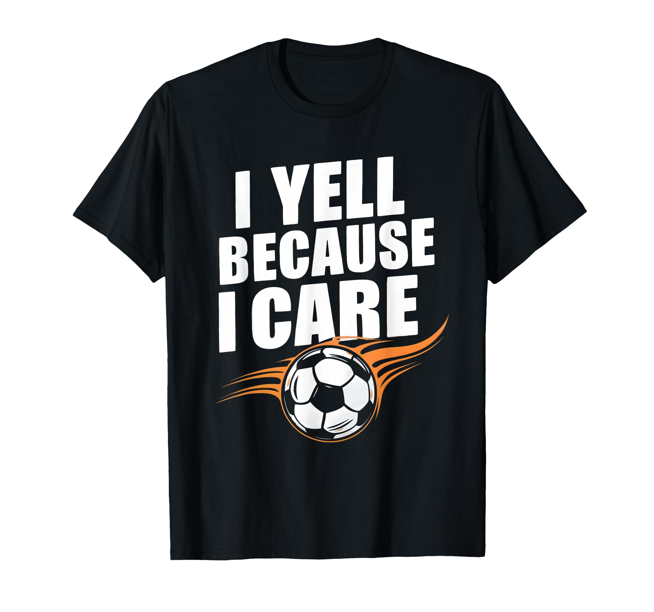 Funny Soccer Fan I Yell Because I Care T-Shirt - Fun Novelty Design Unisex - T-Shirt, Sweatshirt, Hoodie