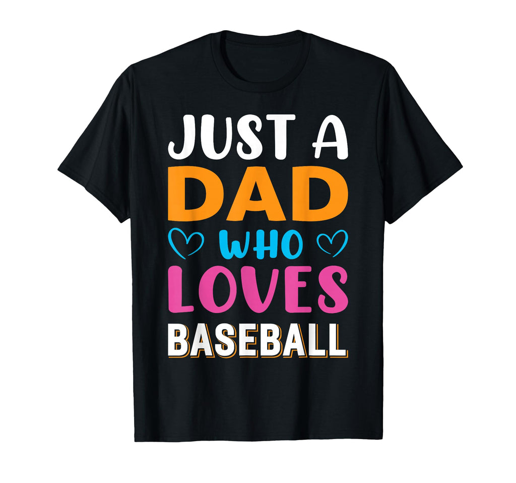 Just Dad Who Loves Baseball T-Shirt - Novelty Apparel Unisex - T-Shirt, Sweatshirt, Hoodie