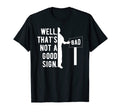 Well Thats Not Good Sign Funny T-Shirt - Trendy Graphic for Adults - T-Shirt, Sweatshirt, Hoodie