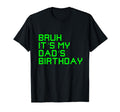 Bruh Its My Dads Birthday Funny Bday T-Shirt - Minimalist Print Unisex - T-Shirt, Sweatshirt, Hoodie