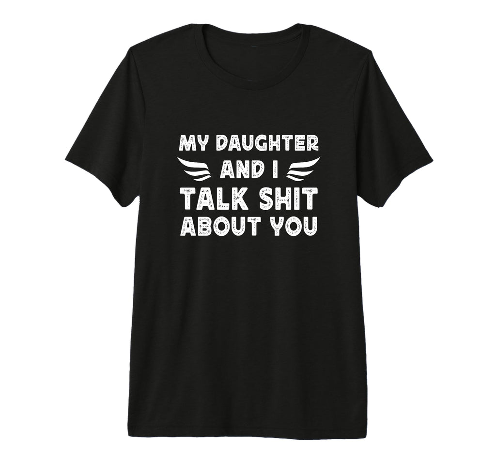 My Daughter And I Talk Sht About You T-Shirt - Graphic Print Men Women - T-Shirt, Sweatshirt, Hoodie