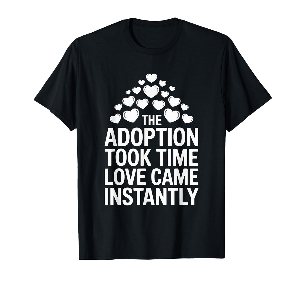 Adoption Took Time Love Came Instantly T-Shirt - Streetwear Style Unisex - T-Shirt, Sweatshirt, Hoodie