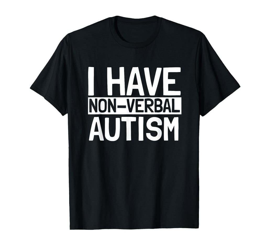 I Have Non Verbal Nonverbal Autism T-Shirt - Fun Novelty Design Men Women - T-Shirt, Sweatshirt, Hoodie