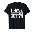 I Have Non Verbal Nonverbal Autism T-Shirt - Fun Novelty Design Men Women - T-Shirt, Sweatshirt, Hoodie