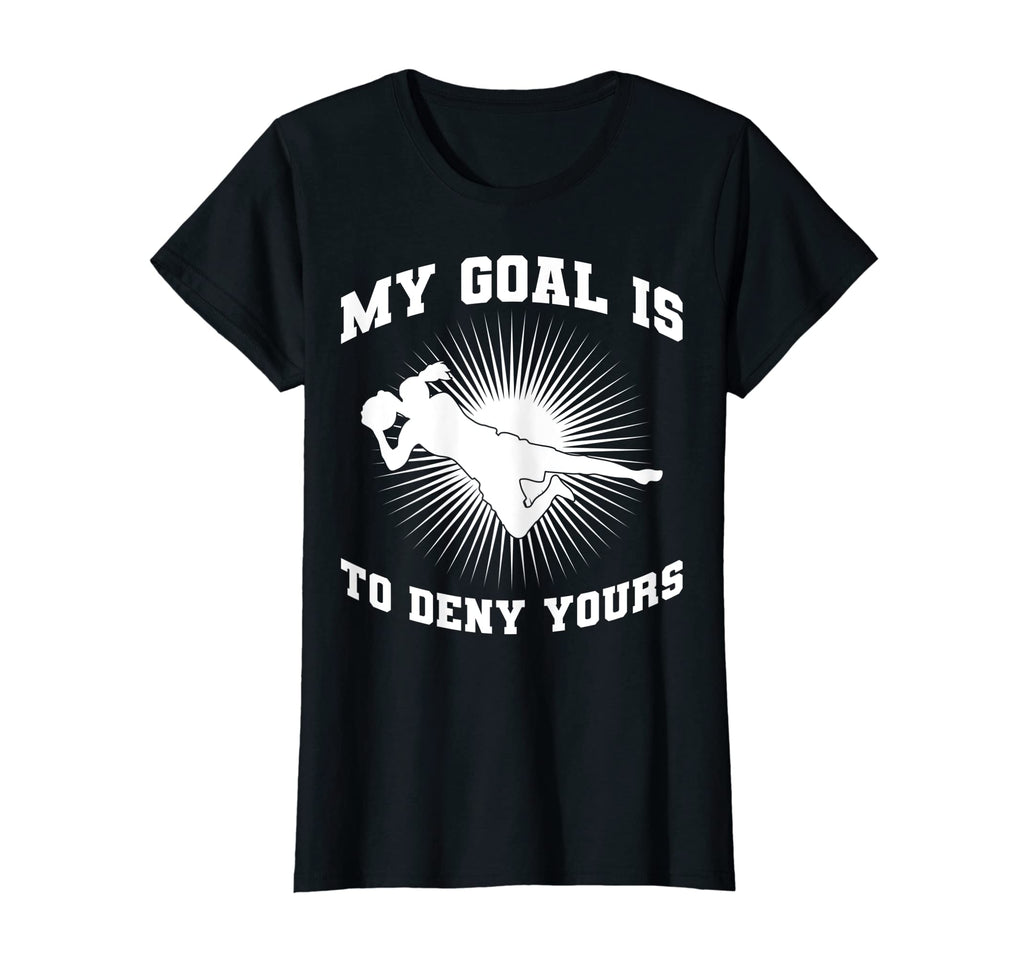 My Goal Is To Deny Yours Soccer Player T-Shirt - Graphic Print Men Women - T-Shirt, Sweatshirt, Hoodie