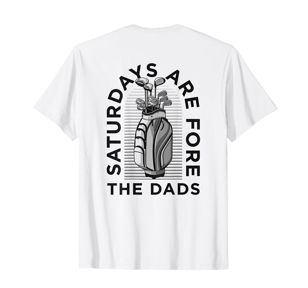 Saturdays Are Dads Golf Clubs Fore Back T-Shirt - Streetwear Style Unisex - T-Shirt, Sweatshirt, Hoodie