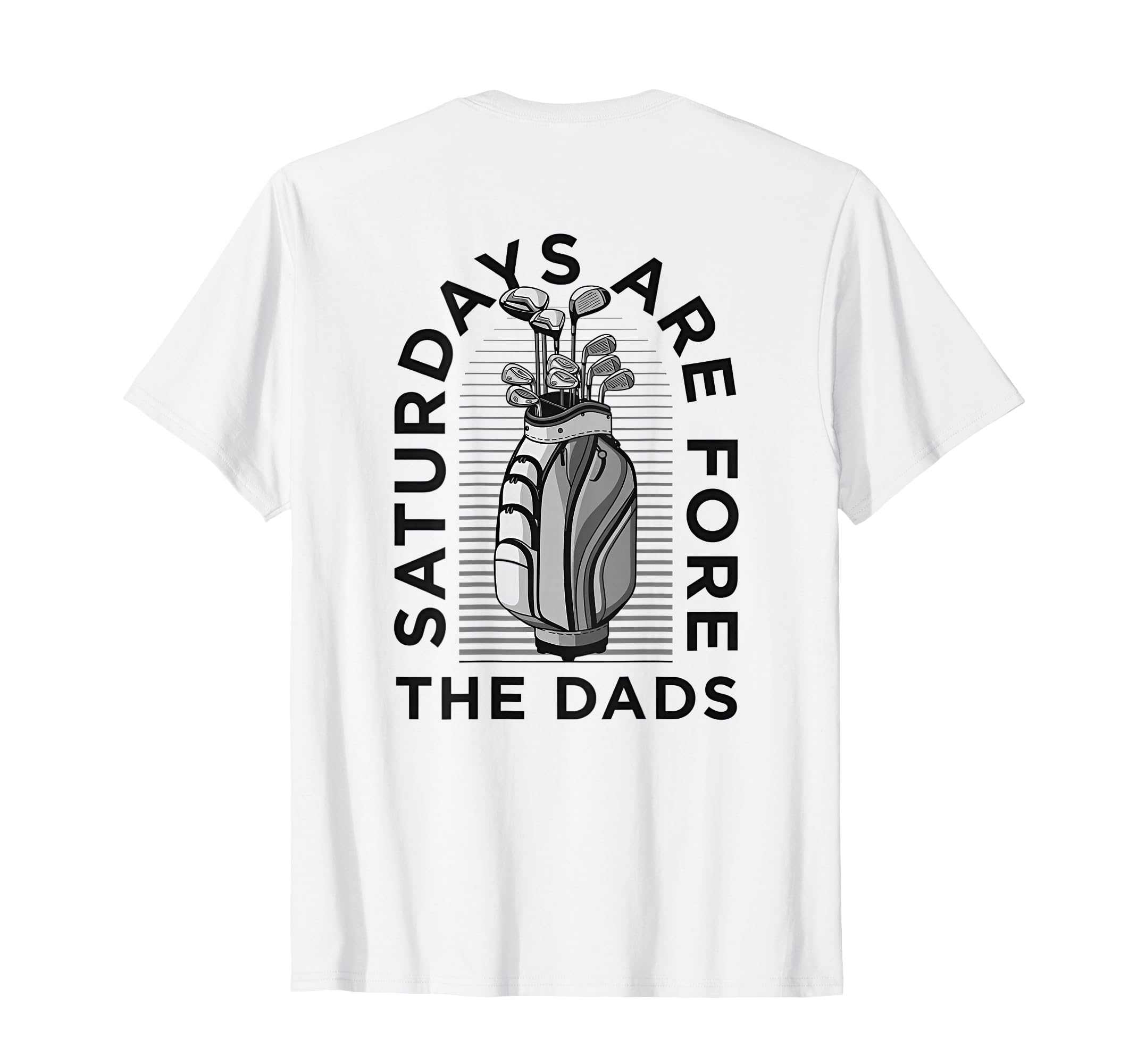 Saturdays Are Dads Golf Clubs Fore Back T-Shirt - Streetwear Style Unisex - T-Shirt, Sweatshirt, Hoodie