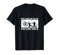 Dont Make Me Use My Soccer Voice T-Shirt - Novelty Apparel Men Women - T-Shirt, Sweatshirt, Hoodie