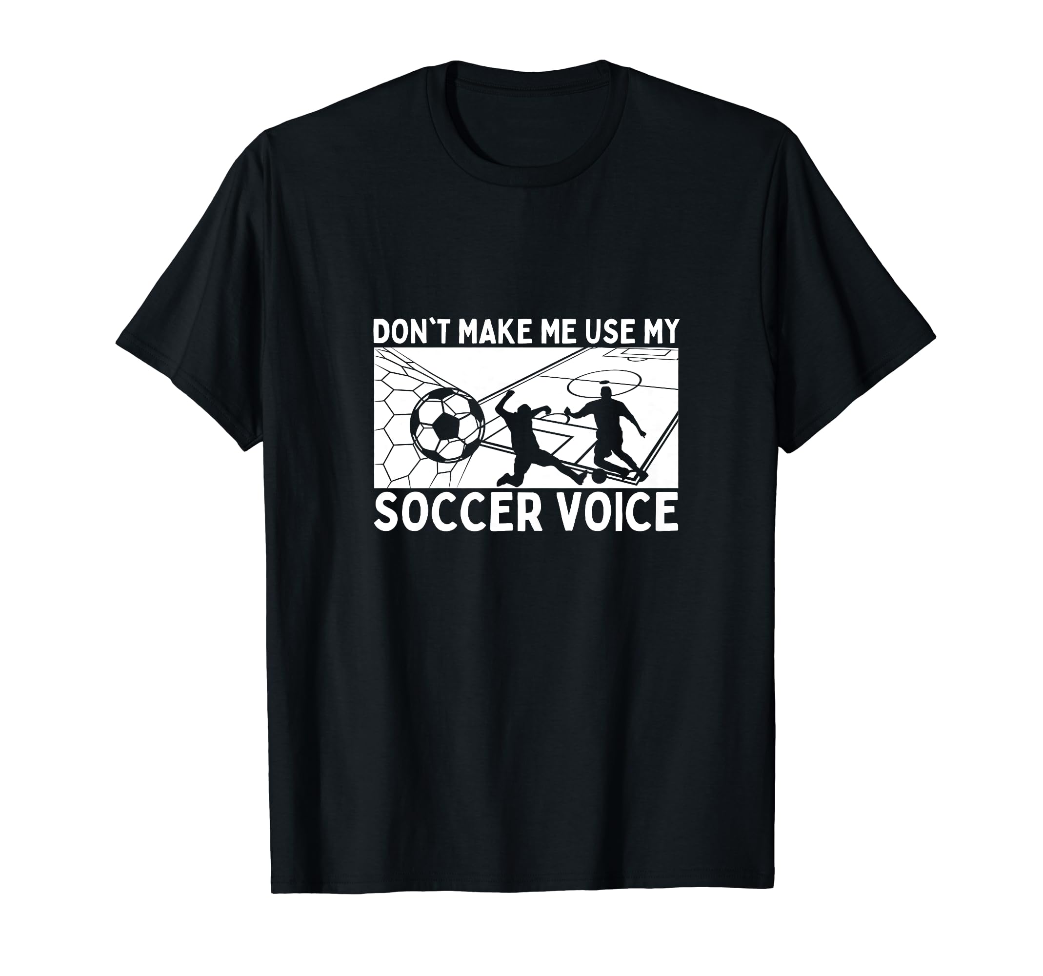 Dont Make Me Use My Soccer Voice T-Shirt - Novelty Apparel Men Women - T-Shirt, Sweatshirt, Hoodie