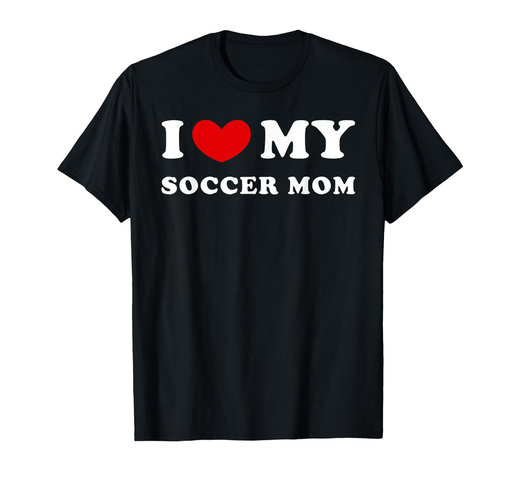 I Love My Soccer Mom I Heart My Soccer Mom T-Shirt - Unique Graphic Unisex - T-Shirt, Sweatshirt, Hoodie