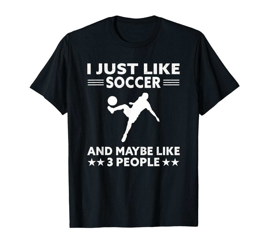 I Just Like Soccer And Maybe 3 People T-Shirt - Graphic Print Men Women - T-Shirt, Sweatshirt, Hoodie