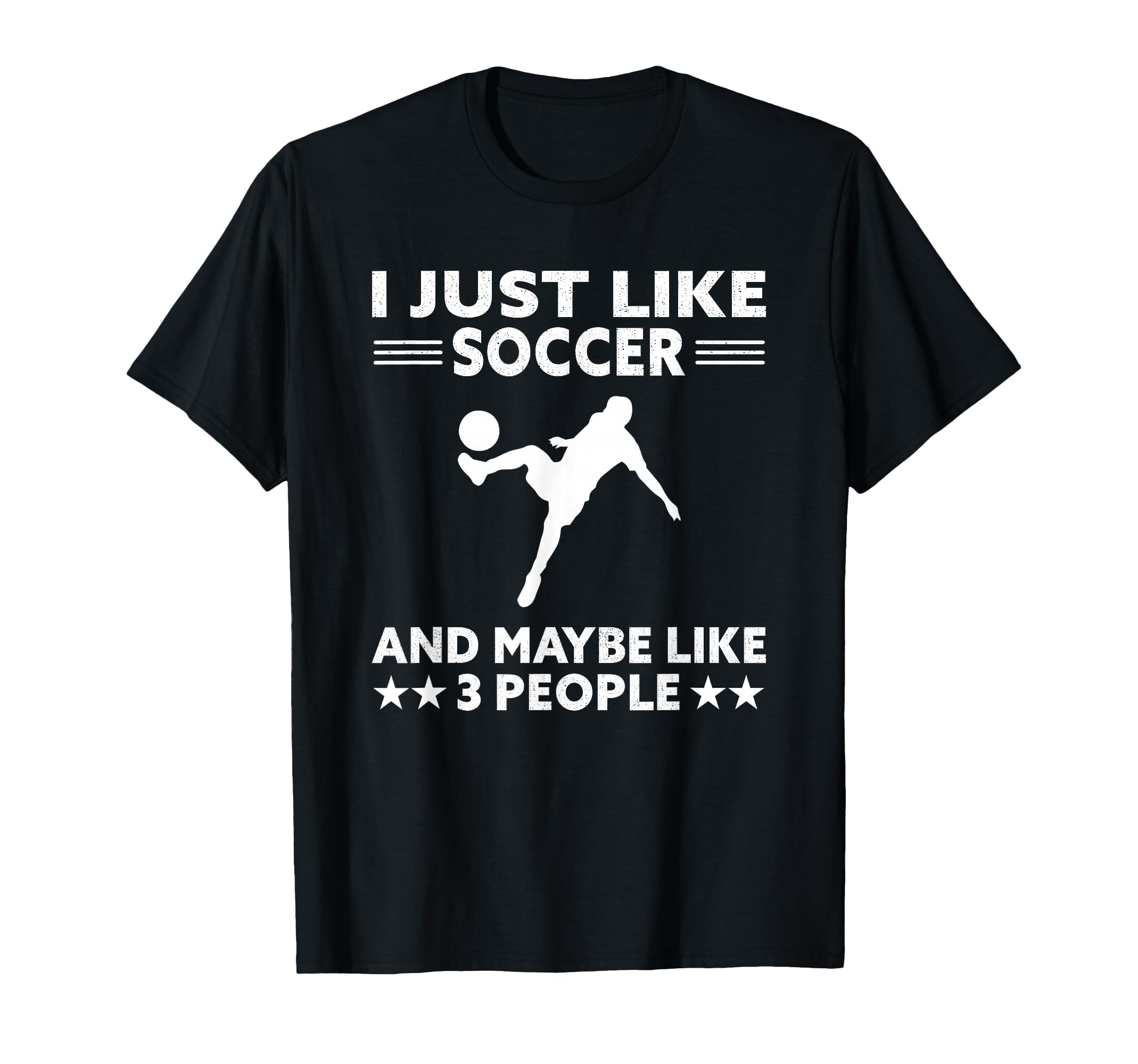 I Just Like Soccer And Maybe 3 People T-Shirt - Graphic Print Men Women - T-Shirt, Sweatshirt, Hoodie