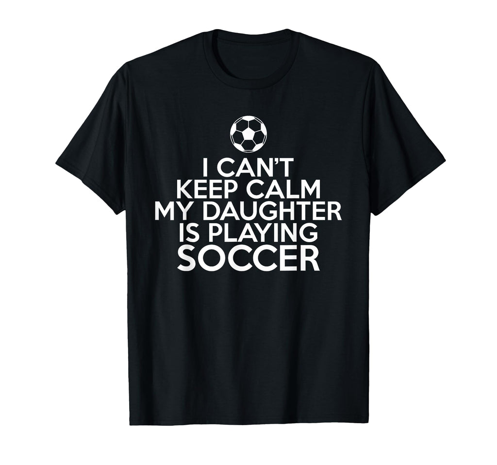 I Cant Keep Calm My Daughter Is Playing T-Shirt - Minimalist Print Unisex - T-Shirt, Sweatshirt, Hoodie