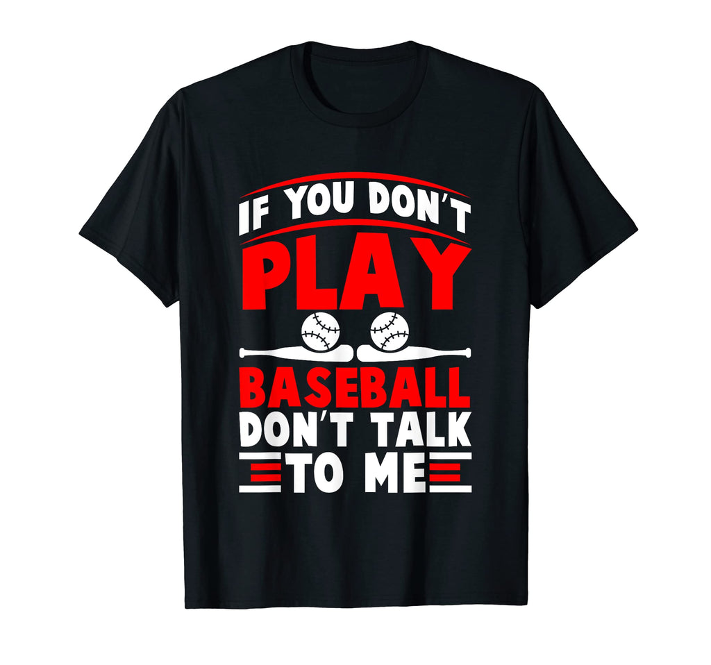 If You Dont Play Baseball Dont Talk To T-Shirt - Streetwear Style Unisex - T-Shirt, Sweatshirt, Hoodie