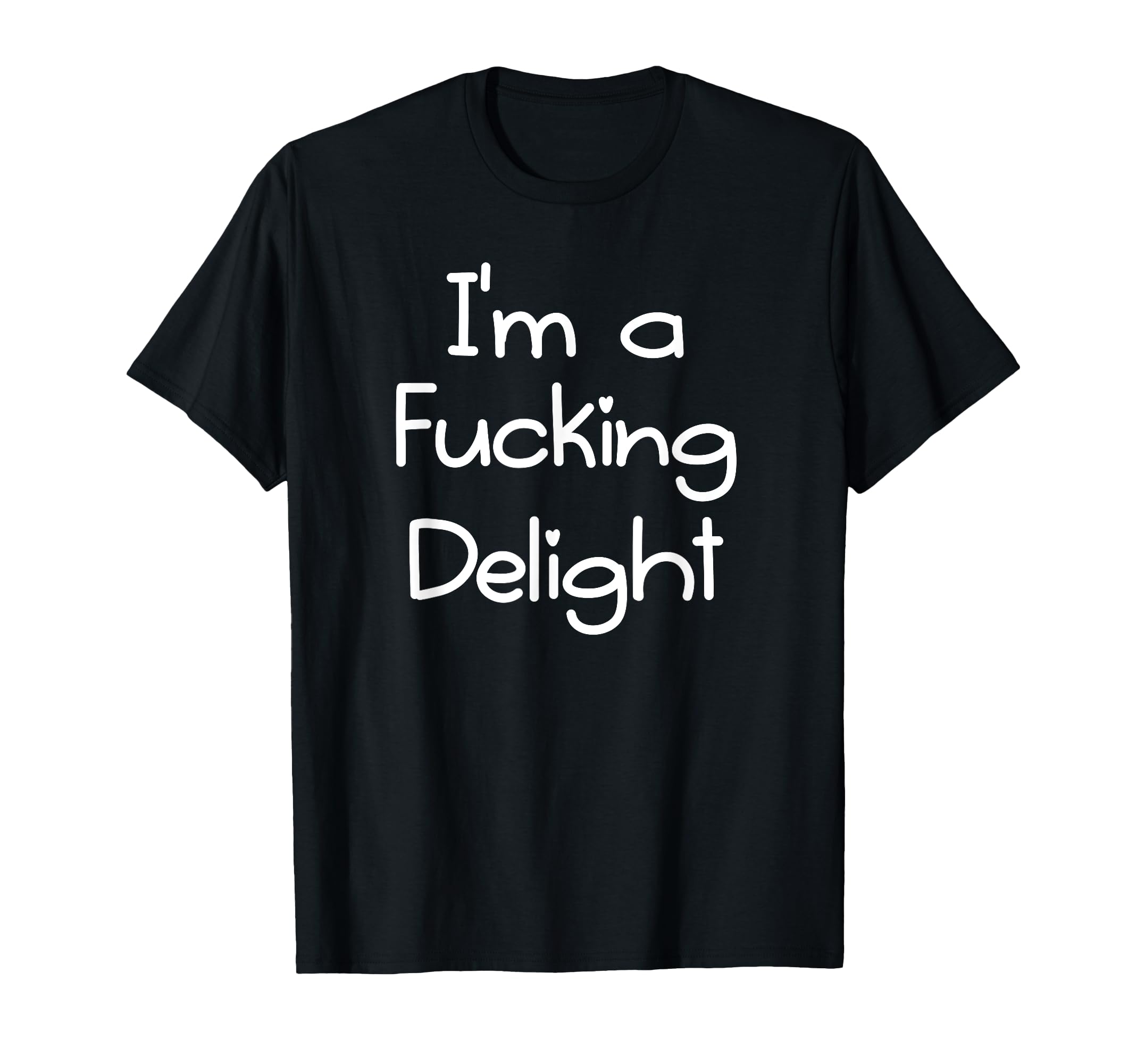 Funny Im Fucking Delight Sarcastic T-Shirt - Fun Novelty Design Men Women - T-Shirt, Sweatshirt, Hoodie