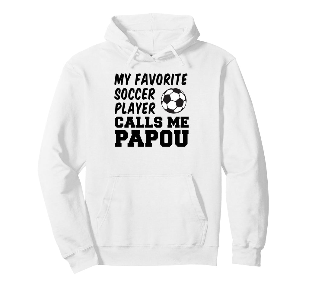 My Favorite Soccer Player Calls Me Papou Hoodie - Trendy Graphic Unisex - T-Shirt, Sweatshirt, Hoodie