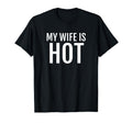 My Wife Is Hot Funny Husband Hubby Groom T-Shirt - Unique Graphic Men Women - T-Shirt, Sweatshirt, Hoodie