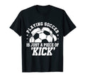 Playing Soccer Is Just Piece Kick T-Shirt - Custom Art Print Men Women - T-Shirt, Sweatshirt, Hoodie