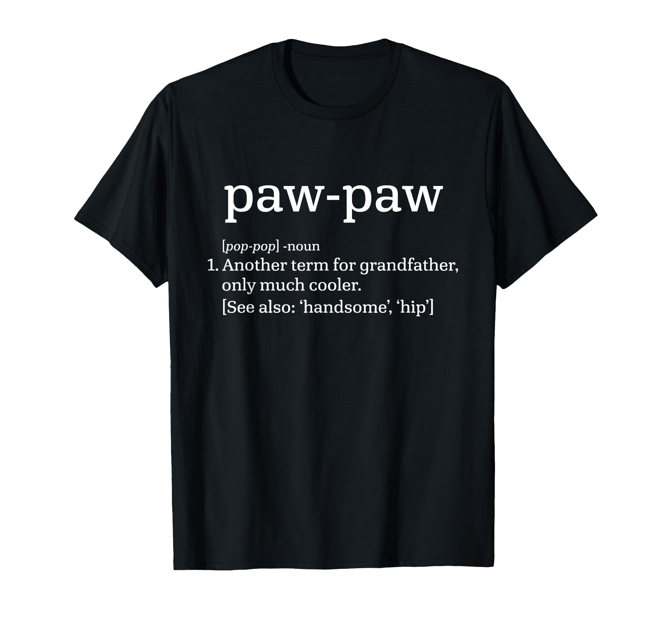 Paw Paw Grandfather Definition Funny T-Shirt - Casual Everyday Wear Unisex - T-Shirt, Sweatshirt, Hoodie