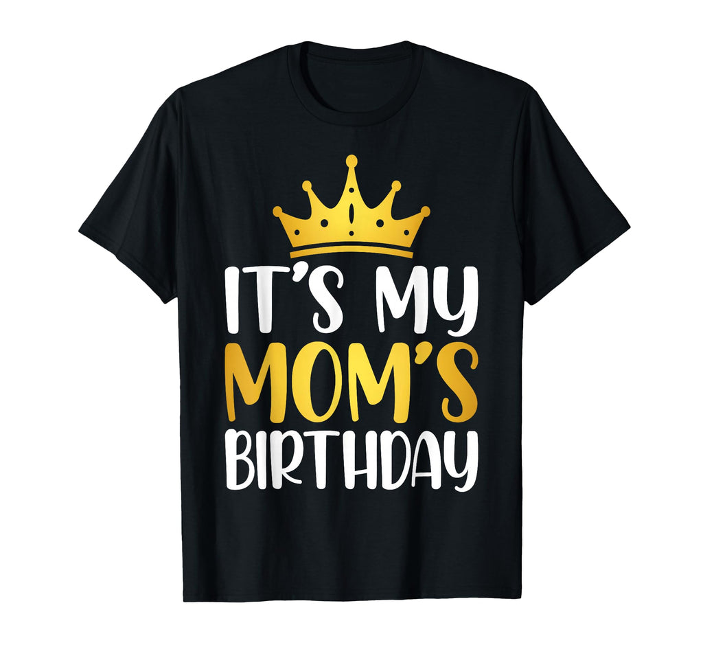 Its My Moms Birthday Mothers Birthday T-Shirt - Custom Art Print Unisex - T-Shirt, Sweatshirt, Hoodie