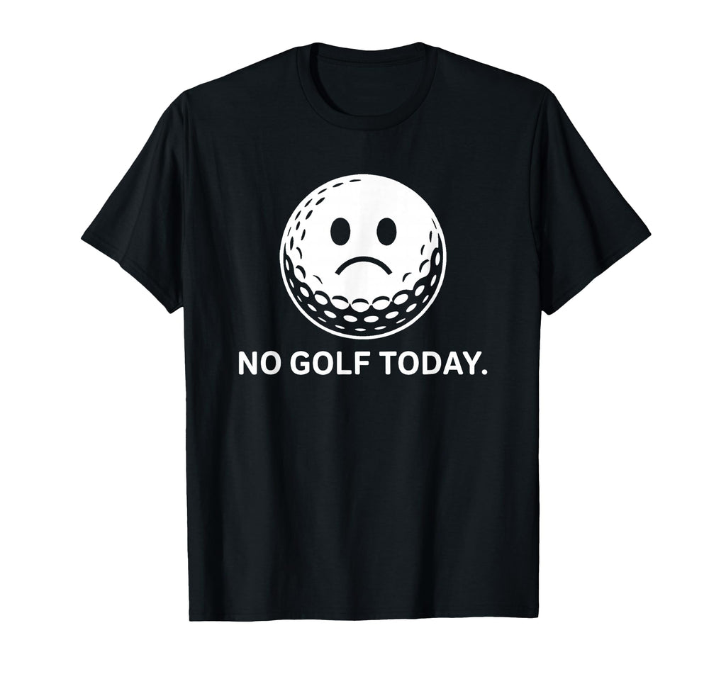 No Golf Today Funny Sad Golf Ball Golfer T-Shirt - Unique Graphic Unisex - T-Shirt, Sweatshirt, Hoodie