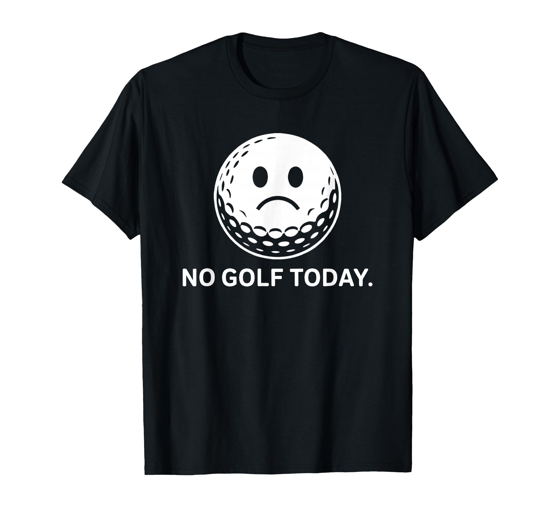 No Golf Today Funny Sad Golf Ball Golfer T-Shirt - Unique Graphic Unisex - T-Shirt, Sweatshirt, Hoodie