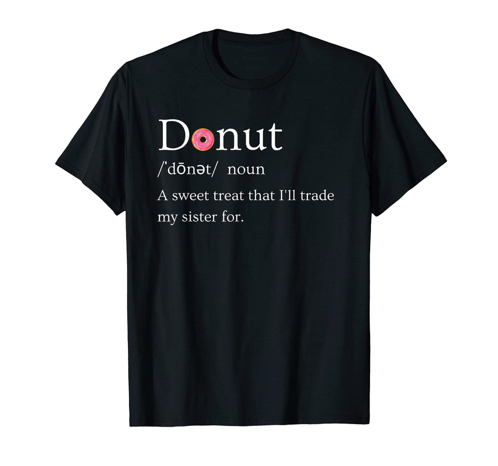 Ill Trade My Sister Donut And Funny T-Shirt - Fun Novelty Design Men Women - T-Shirt, Sweatshirt, Hoodie