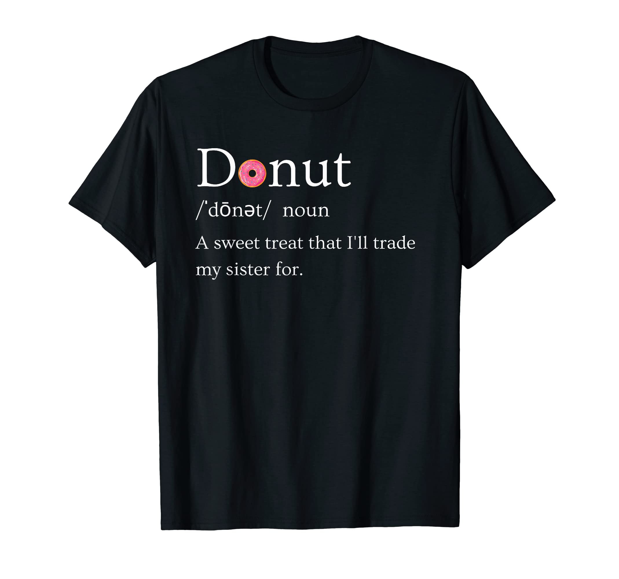 Ill Trade My Sister Donut And Funny T-Shirt - Fun Novelty Design Men Women - T-Shirt, Sweatshirt, Hoodie