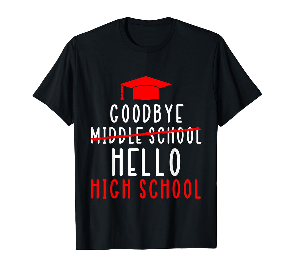 Goodbye Middle School Hello High T-Shirt - Fun Novelty Design for Adults - T-Shirt, Sweatshirt, Hoodie
