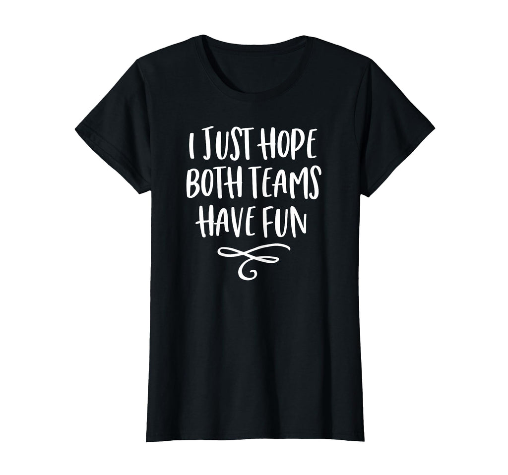 I Just Hope Both Teams Have Fun T-Shirt - Novelty Apparel Unisex - T-Shirt, Sweatshirt, Hoodie