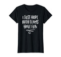 I Just Hope Both Teams Have Fun T-Shirt - Novelty Apparel Unisex - T-Shirt, Sweatshirt, Hoodie