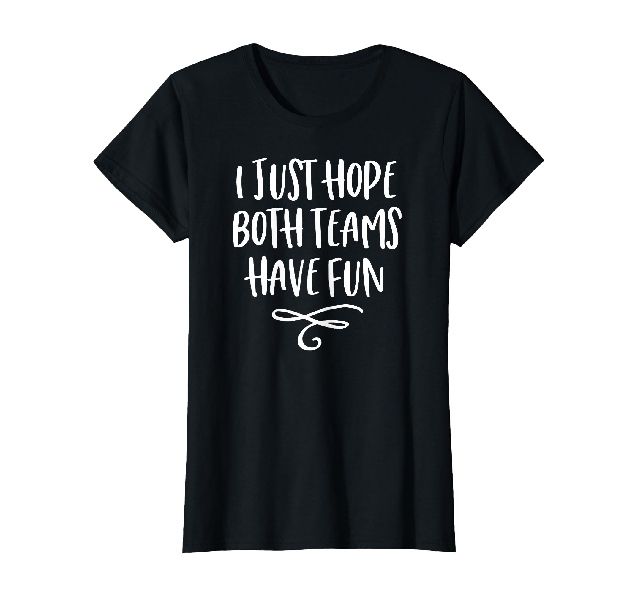 I Just Hope Both Teams Have Fun T-Shirt - Novelty Apparel Unisex - T-Shirt, Sweatshirt, Hoodie