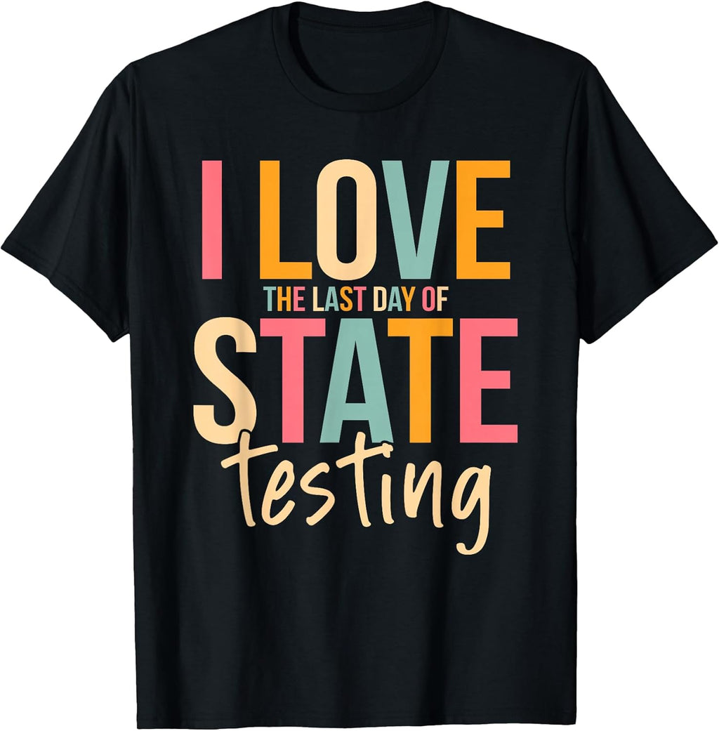 I Love The Last Day Of State Testing Funny Teachers - Adult & Kids T-Shirts, Sweatshirts & Hoodies apparel design preview 1