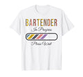 Bartender Progress Please Wait T-Shirt - Casual Everyday Wear Men Women - T-Shirt, Sweatshirt, Hoodie
