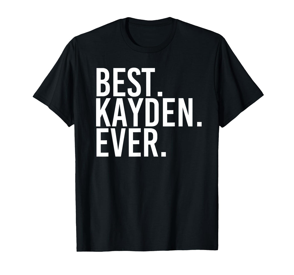 Best Kayden Ever Funny Personalized T-Shirt - Novelty Apparel for Adults - T-Shirt, Sweatshirt, Hoodie