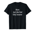 Mom Just Like Dad Only Smarter T-Shirt - Custom Art Print for Adults - T-Shirt, Sweatshirt, Hoodie
